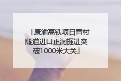 康渝高铁项目青村隧道进口正洞掘进突破1000米大关