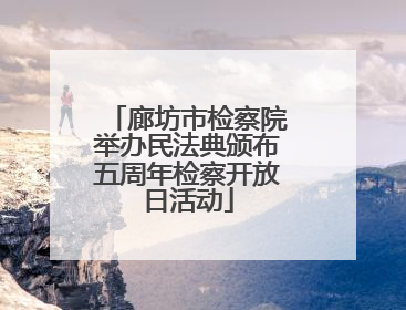 廊坊市检察院举办民法典颁布五周年检察开放日活动