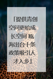 提供青创空间更给成长空间 瓯海出台十条政策吸引人才入乡