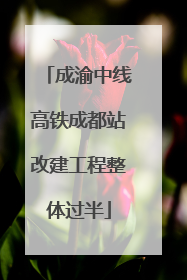 成渝中线高铁成都站改建工程整体过半