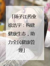 扬子江药业徐浩宇：构建健康生态，助力全民健康管理