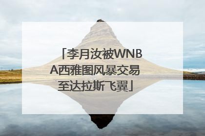 李月汝被WNBA西雅图风暴交易至达拉斯飞翼