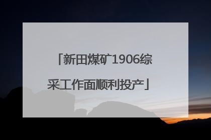 新田煤矿1906综采工作面顺利投产