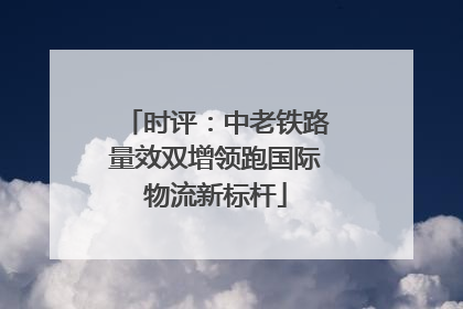 时评：中老铁路量效双增领跑国际物流新标杆