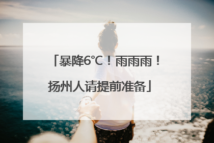 暴降6℃！雨雨雨！扬州人请提前准备