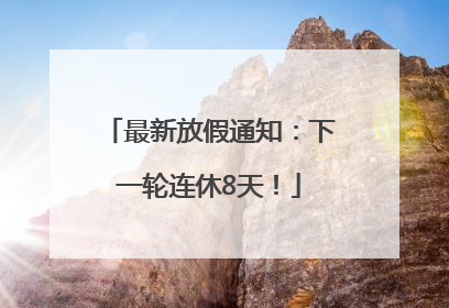 最新放假通知：下一轮连休8天！