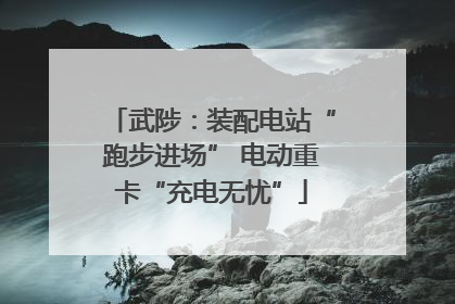 武陟：装配电站“跑步进场” 电动重卡“充电无忧”