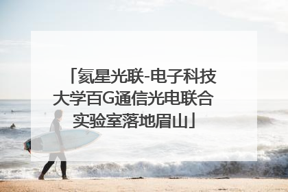 氦星光联-电子科技大学百G通信光电联合实验室落地眉山