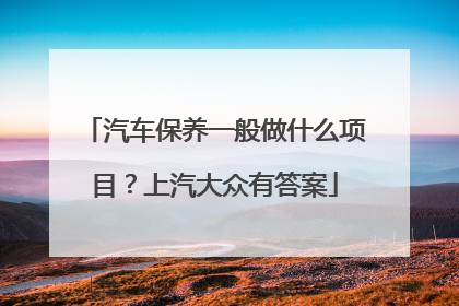 汽车保养一般做什么项目？上汽大众有答案