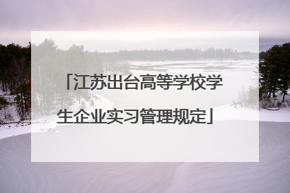江苏出台高等学校学生企业实习管理规定