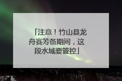 注意！竹山县龙舟赛筹备期间，这段水域要管控