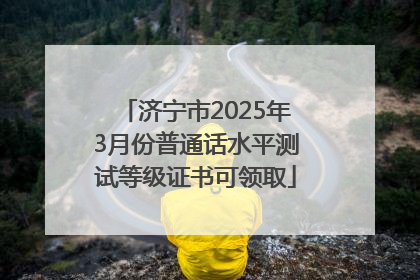 济宁市2025年3月份普通话水平测试等级证书可领取