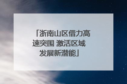 浙南山区借力高速突围 激活区域发展新潜能