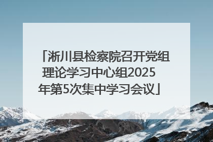 淅川县检察院召开党组理论学习中心组2025年第5次集中学习会议