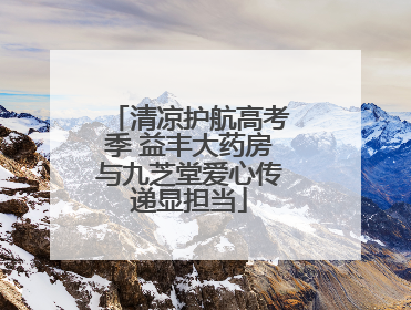 清凉护航高考季 益丰大药房与九芝堂爱心传递显担当