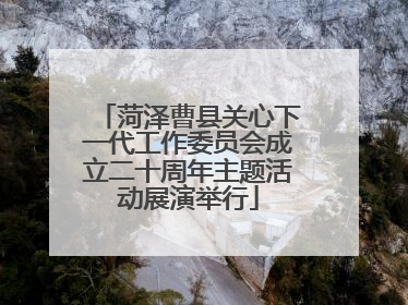 菏泽曹县关心下一代工作委员会成立二十周年主题活动展演举行