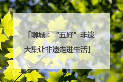 聊城：“五好”非遗大集让非遗走进生活