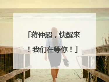 蒋仲超，快醒来！我们在等你！