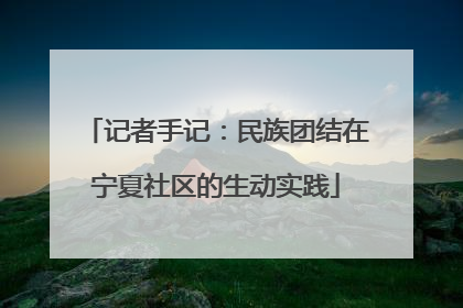 记者手记：民族团结在宁夏社区的生动实践