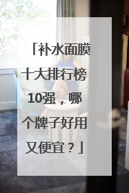 补水面膜十大排行榜10强，哪个牌子好用又便宜？