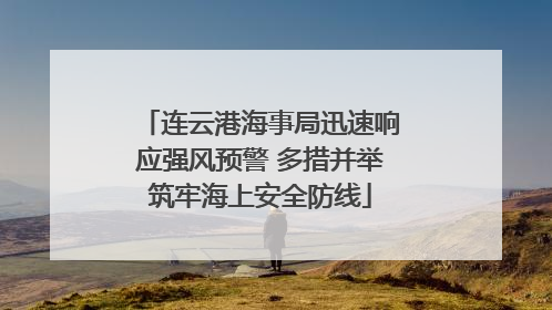 连云港海事局迅速响应强风预警 多措并举筑牢海上安全防线