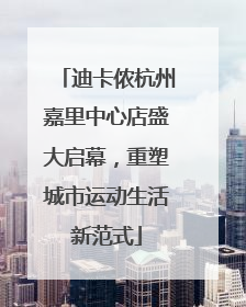 迪卡侬杭州嘉里中心店盛大启幕，重塑城市运动生活新范式