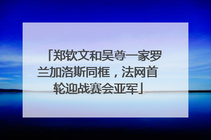 郑钦文和吴尊一家罗兰加洛斯同框，法网首轮迎战赛会亚军