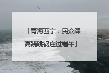 青海西宁：民众踩高跷跳锅庄过端午