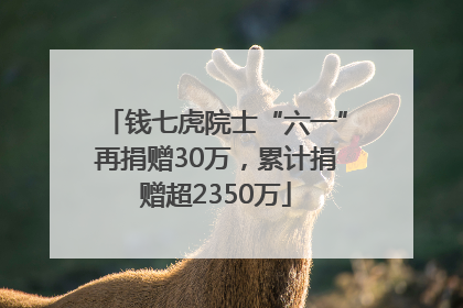 钱七虎院士“六一”再捐赠30万，累计捐赠超2350万