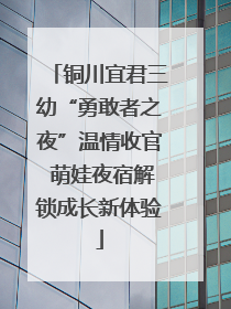 铜川宜君三幼“勇敢者之夜”温情收官 萌娃夜宿解锁成长新体验