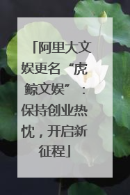 阿里大文娱更名“虎鲸文娱”：保持创业热忱，开启新征程