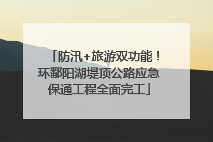 防汛+旅游双功能！环鄱阳湖堤顶公路应急保通工程全面完工