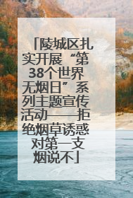 陵城区扎实开展“第38个世界无烟日”系列主题宣传活动——拒绝烟草诱惑 对第一支烟说不