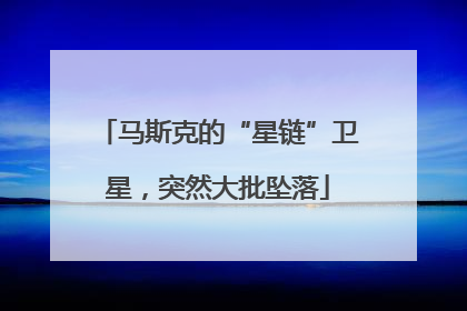 马斯克的“星链”卫星，突然大批坠落