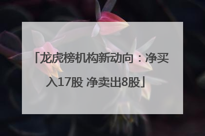 龙虎榜机构新动向：净买入17股 净卖出8股