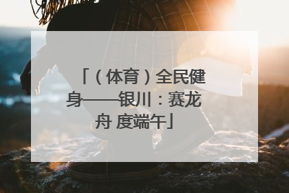 （体育）全民健身——银川：赛龙舟 度端午