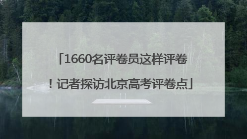 1660名评卷员这样评卷！记者探访北京高考评卷点