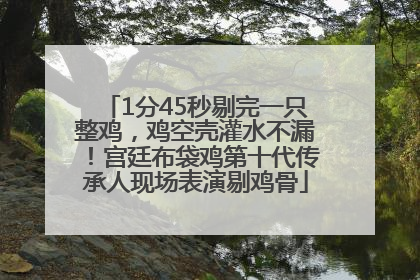 1分45秒剔完一只整鸡，鸡空壳灌水不漏！宫廷布袋鸡第十代传承人现场表演剔鸡骨