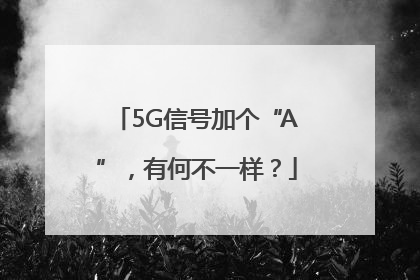 5G信号加个“A”，有何不一样？