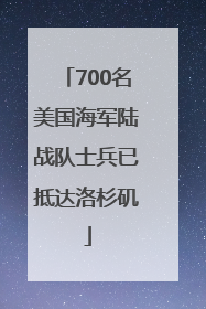 700名美国海军陆战队士兵已抵达洛杉矶